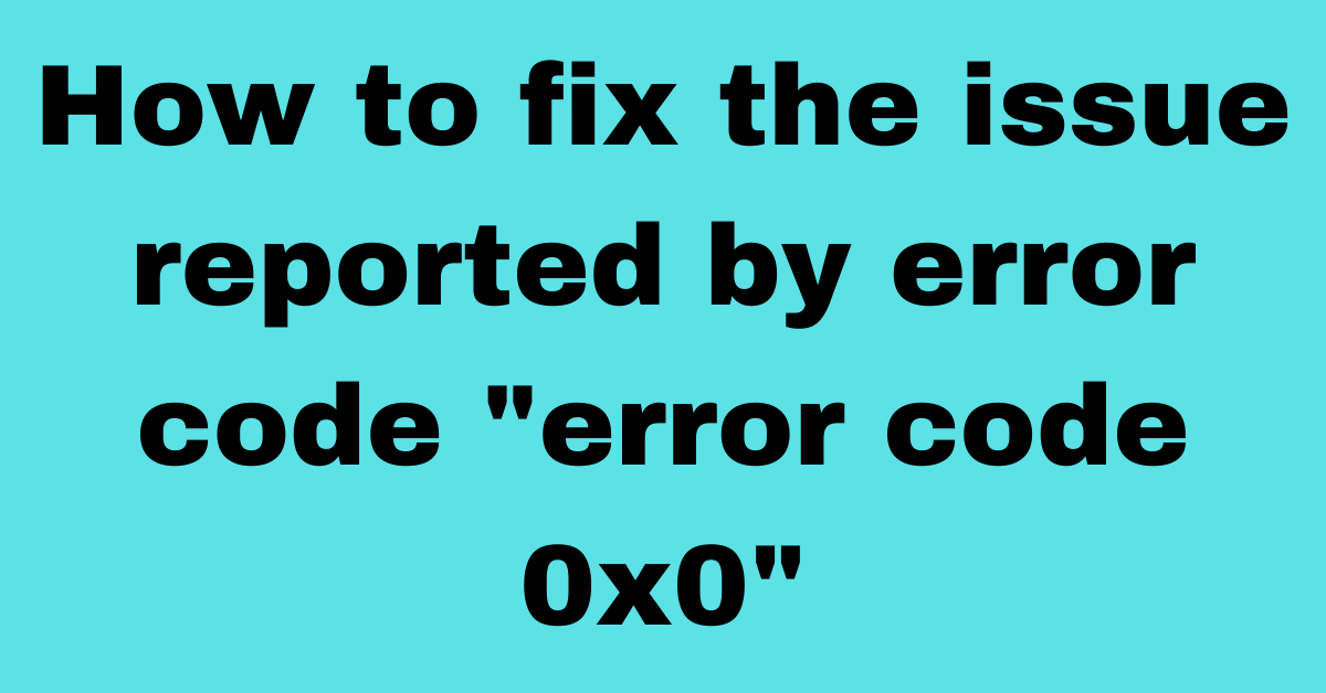 如何永久修复错误 0x0 0x0